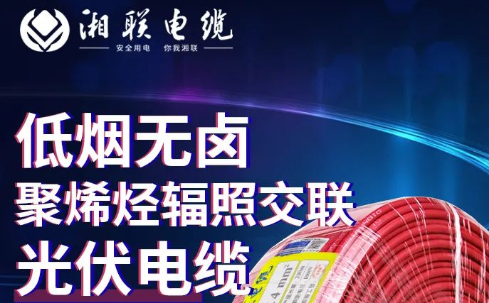 綠色環(huán)保，安全耐用 | 湘聯(lián)電纜低煙無鹵聚烯徑輻照交聯(lián)光伏電纜！